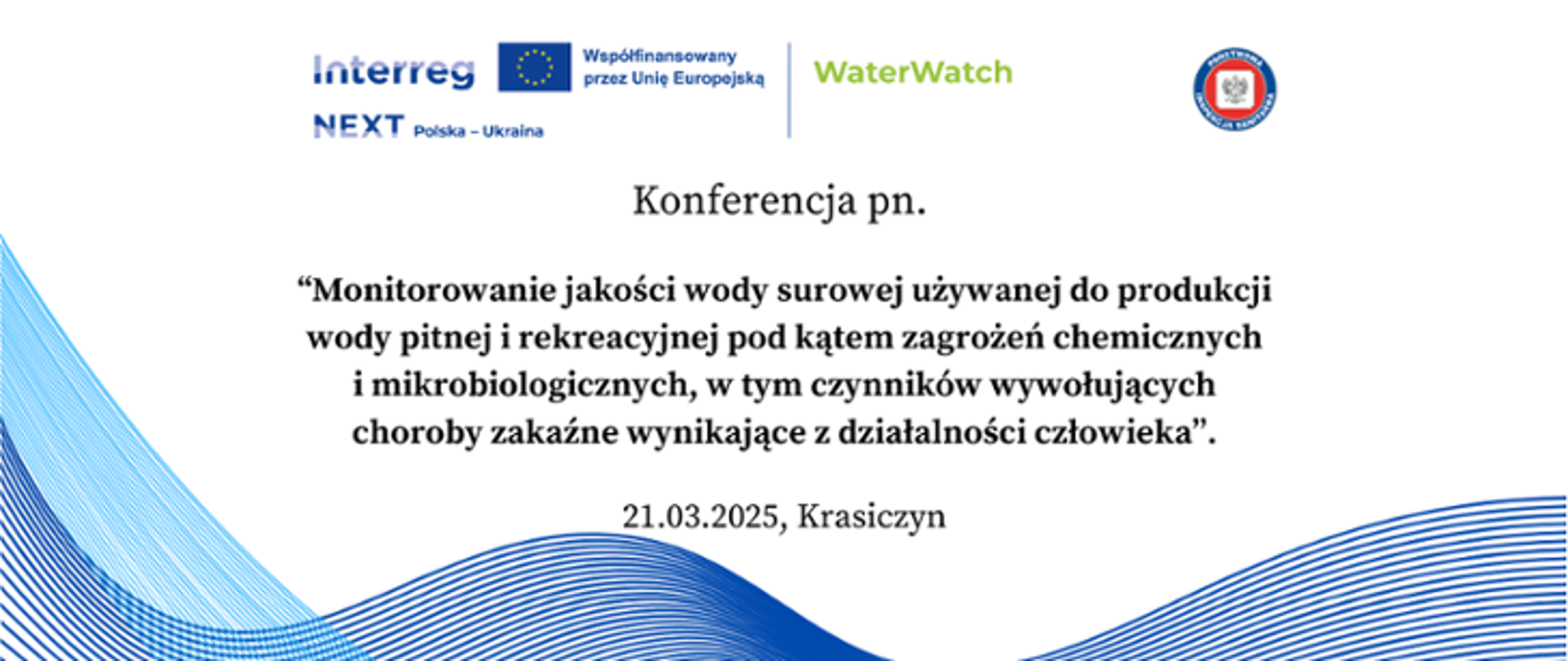 Plakat: Konferencja pn. "Monitorowanie jakości wody surowej używanej do produkcji wody pitnej i rekreacyjnej pod kątem zagrożeń chemicznych i mikrobiologicznych, w tym czynników wywołujących choroby zakaźne wynikające z działalności człowieka", 21.03.2025 r. Krasiczyn. Góra plakatu: logo Interreg Next Polska - Ukraina, Współfinansowany przez Unię Europejską, logo Państwowej Inspekcji Sanitarnej