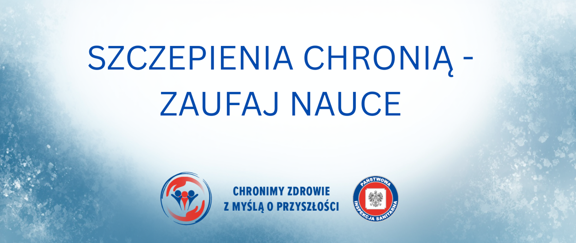 Na grafice znajduje się jasne, niebiesko białe tło z delikatnym efektem rozmycia i śnieżnych/zimnych tekstur po bokach. W centralnej części widnieje duży, niebieski napis: „SZCZEPIENIA CHRONIĄ – ZAUFAJ NAUCE”. U dołu znajdują się dwa logotypy: po lewej stronie okrągły znak przedstawiający trzy stylizowane postacie i napis „CHRONIMY ZDROWIE Z MYŚLĄ O PRZYSZŁOŚCI”. Po prawej stronie okrągłe logo z biało czerwoną tarczą i napisem dookoła „PAŃSTWOWA INSPEKCJA SANITARNA”.
Całość ma charakter informacyjno-edukacyjny, w formie plakatu promującego szczepienia i zaufanie do nauki.