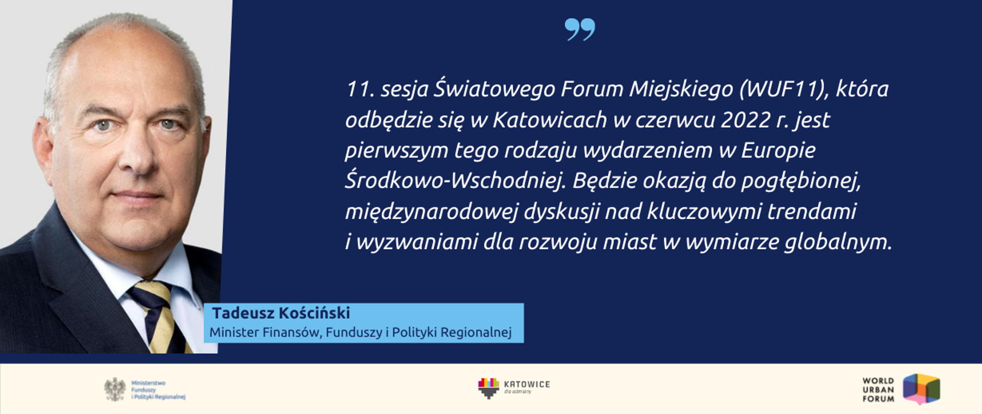 Zdjęcie ministra Tadeusza Kościńskiego i cytat: 11. sesja Światowego Forum Miejskiego (WUF11), która odbędzie się w Katowicach w czerwcu 2022 r. jest pierwszym tego rodzaju wydarzeniem w Europie Środkowo-Wschodniej. Będzie okazją do pogłębionej, międzynarodowej dyskusji nad kluczowymi trendami i wyzwaniami dla rozwoju miast w wymiarze globalnym
