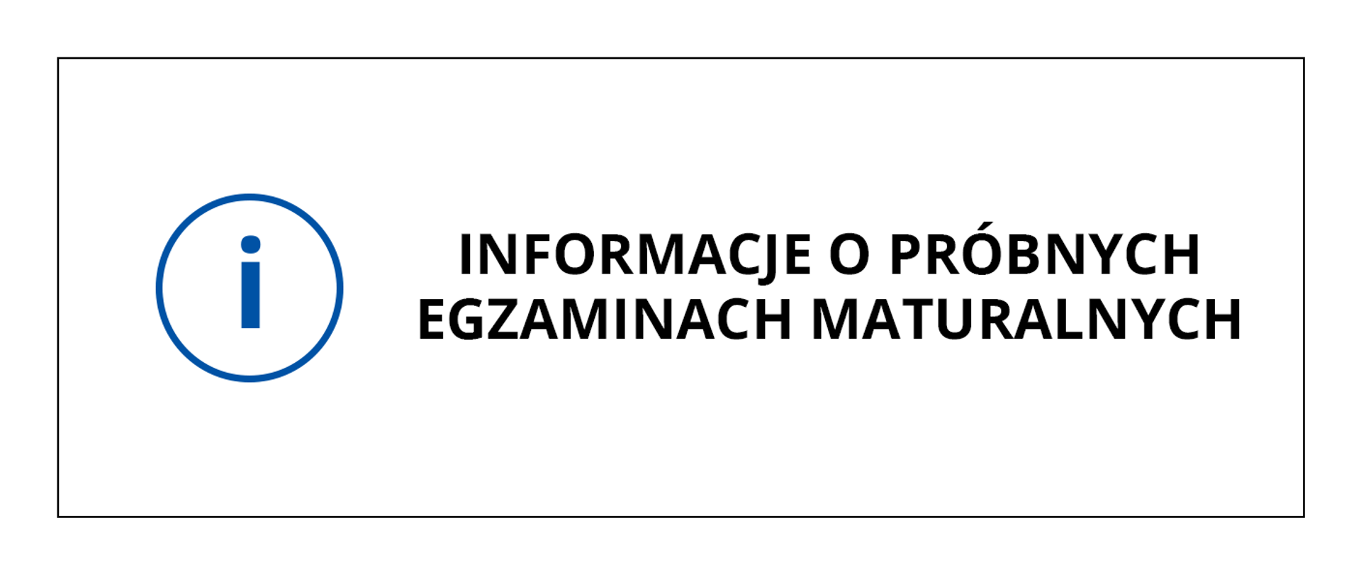 Grafika przedstawia czarny napis na białym tle o treści: Informacja o próbnych egzaminach maturalnych, po lewej stronie napisu grafika przedstawiająca literkę i w okręgu. Całość obramowana cienką czarną linią.