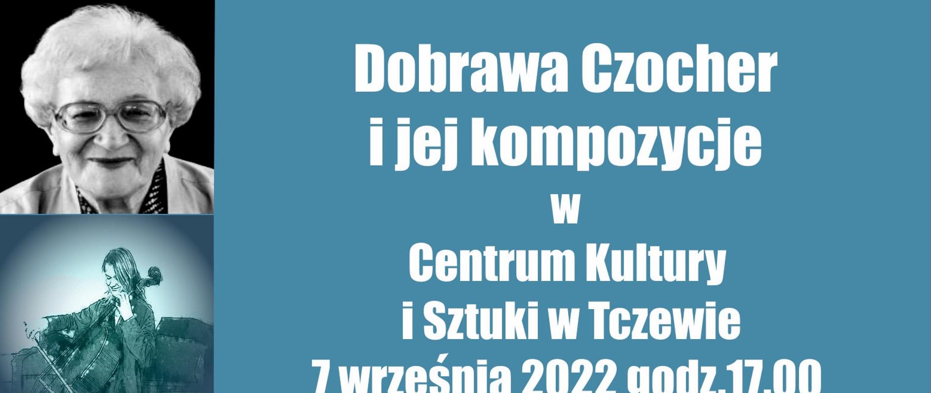 Grafika składająca się z prawej strony dwie fotografie. W lewy górnym kwadracie zdjęcie patronki szkoły Janiny Garści, w lewym dolnym rogu zdjęcie wiolonczelistki – Dobrawy Czocher. Pozostałą część grafiki stanowi prostokąt w pastelowym niebieskim kolorze, na tym tle napis białą czcionką: Dobrawa Czocher i jej kompozycje w Centrum Kultury i Sztuki w Tczewie 7 września 2022 godzina 17:00.