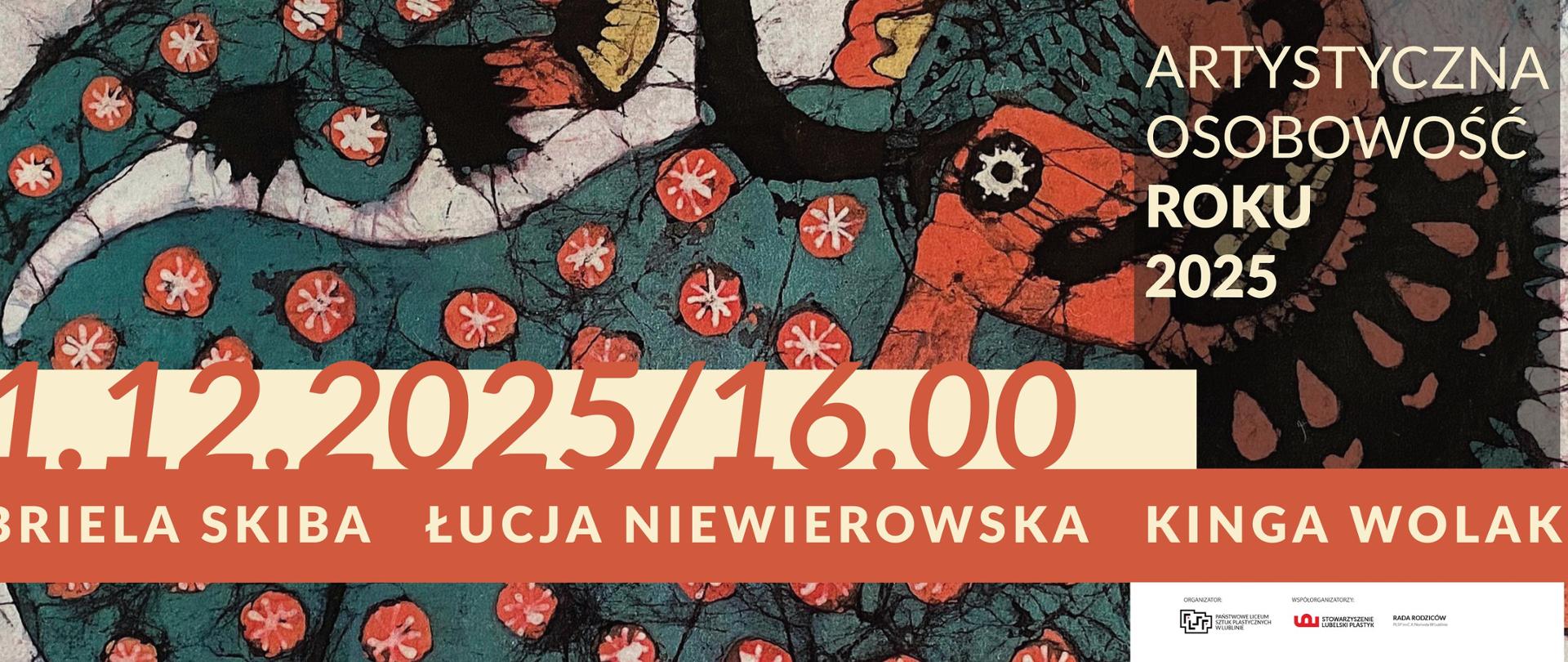 Poziomy plakat wydarzenia artystycznego z barwnym, abstrakcyjnym tłem przypominającym batik lub malarstwo organiczne w odcieniach zieleni, czerwieni i czerni. Po prawej stronie biały napis: „Artystyczna Osobowość Roku 2025”. Na środku duża data i godzina: „11.12.2025 / 16.00”. Poniżej na czerwonym pasku nazwiska artystek: Gabriela Skiba, Łucja Niewierowska, Kinga Wolak. W lewym górnym rogu logo Galerii Sztuki A10 w Lublinie. Na dole logotypy organizatorów i partnerów.