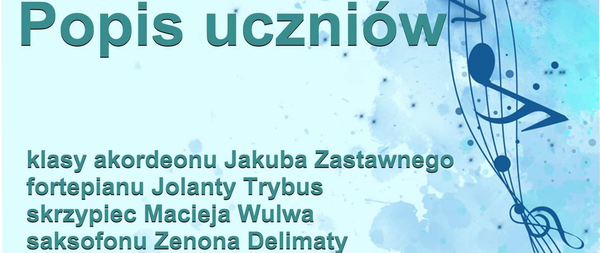 Na błękitnym tle z motywem nut na pięciolinii, przebiegającym od góry do dołu prawej strony plakatu, widnieje duży napis: Popis uczniów. Pod nim, nieco mniejszą czcionką napisano, iż będzie to popis uczniów klasy akordeonu Jakuba Zastawnego, fortepianu Jolanty Trybus, skrzypiec Macieja Wulwa i saksofonu Zenona Delimaty.
Na samym dole najmniejszą czcionką napisano iż popis odbędzie się 8 grudnia o godzinie 17.00 w auli Państwowej Szkoły Muzycznej w Jaśle, wstęp wolny. Na samej górze plakatu znajduję sie logo tejże szkoły.