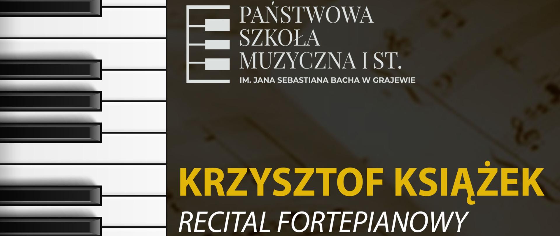 Plakat z informacją o recitalu fortepianowym. Po lewej stronie na całości klawiatura fortepianowa, prawa część w ciemnych kolorach. Na górze logo szkoły, poniżej Krzysztof Książek recital fortepianowy, dalej program, data i godzina. 