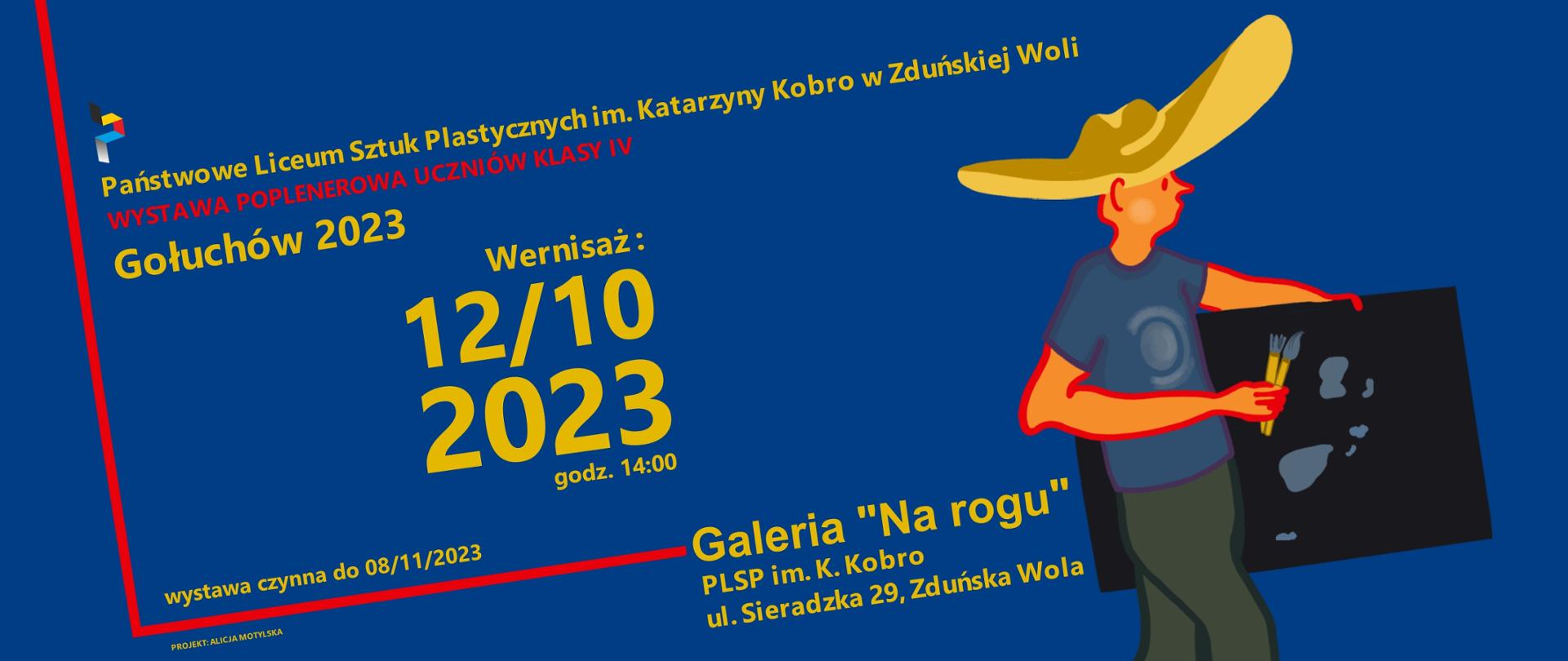 Baner. Na granatowym tle. Z lewej strony napis Państwowe Liceum Sztuk Plastycznych im. Katarzyny Kobro Wystawa poplenerowa uczniów klasy IV
Gołuchow 2023 Wernisaż 12.10.2023 godz. 14:00 Wystawa czynna do 08.11.2023
Galeria "Na rogu" PLPS im. K. Kobro ul. Sieradzka 29, Zduńska Wola. Z prawej strony postać malarza w kapeluszu niosąca obraz i pędzle.