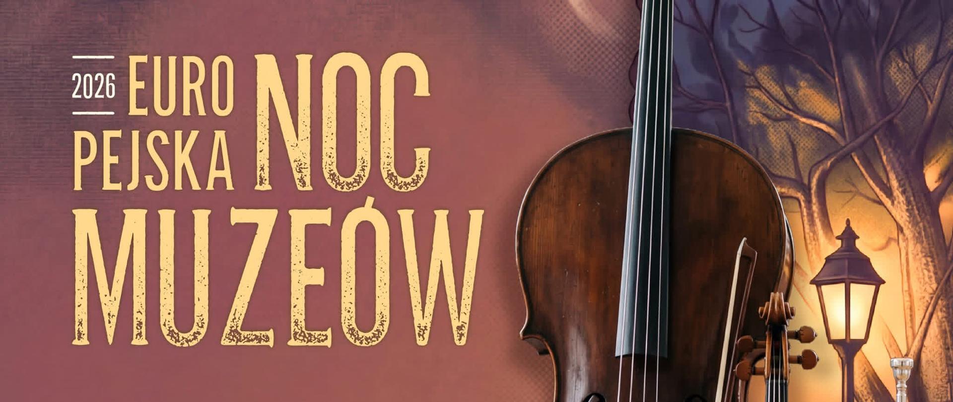Plakat promujący wydarzenie „Europejska Noc Muzeów 2026”. Na tle utrzymanym w ciepłych odcieniach brązu i fioletu widoczne są instrumenty muzyczne: wiolonczela, skrzypce i trąbka. W tle znajdują się ilustracje drzew, księżyca i latarni, tworzące wieczorny, nastrojowy klimat.
Po lewej stronie dużymi jasnymi literami umieszczono tytuł wydarzenia: „Europejska Noc Muzeów”. Poniżej znajduje się informacja o koncercie uczniów Zespołu Państwowych Szkół Muzycznych w Ełku. Na dole plakatu podano datę i godzinę wydarzenia: 16 maja, sobota, godzina 20:30, oraz miejsce: Muzeum Historyczne w Ełku, ul. Wąski Tor 1. W prawym górnym rogu znajduje się napis „Bezpłatne wejściówki”.