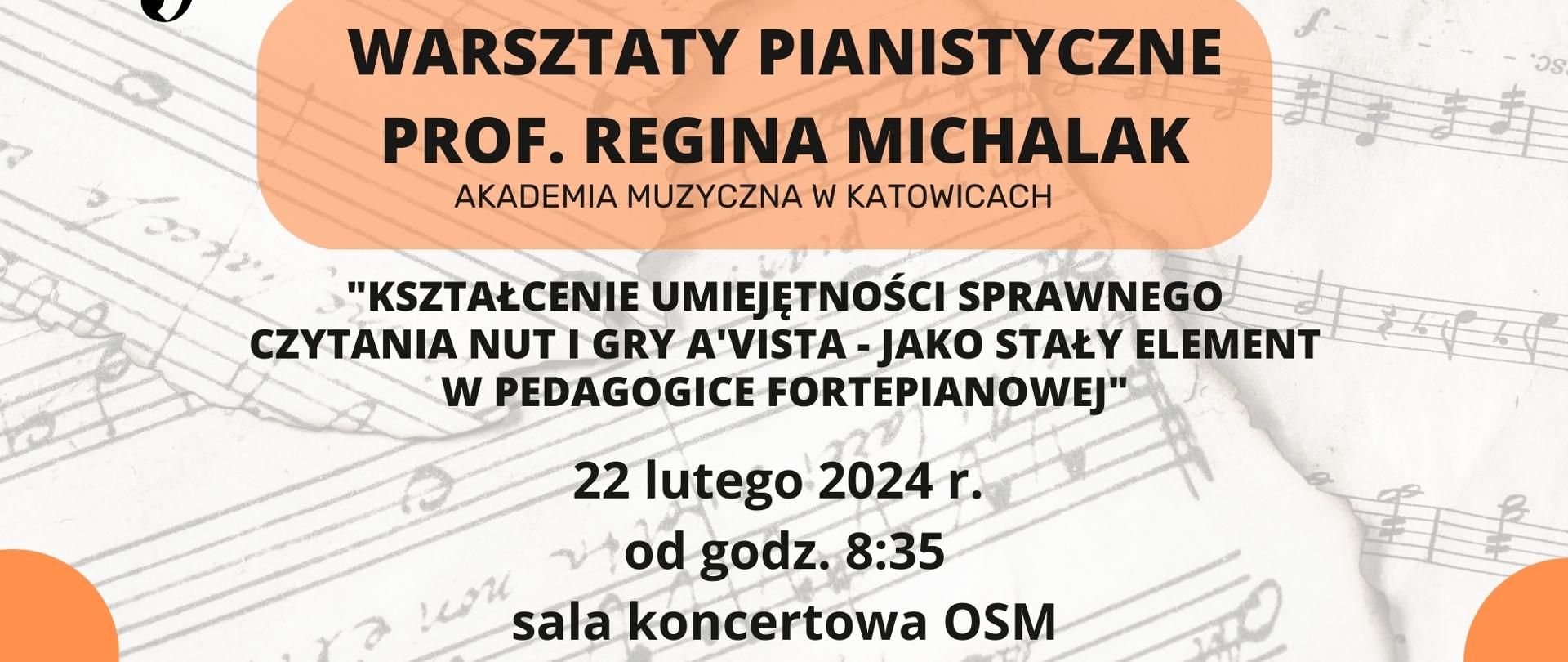 Plakat o poziomej orientacji reklamuje warsztaty pianistyczne, które mają się odbyć 22 lutego 2024 roku. Plakat ma białe tło z przejrzystym nadrukiem z nut, nad którym znajdują się duże, pomarańczowe kształty o nieregularnych brzegach, stanowiące tło dla tekstu.
W górnej lewej części znajduje się logo Ogólnokształcącej Szkoły Muzycznej I i II stopnia im. Karola Lipińskiego w Lublinie, obok w dużych czarnych literach, wypisano "WARSZTATY PIANISTYCZNE" oraz nazwisko i tytuł "PROF. REGINA MICHALAK, Akademia Muzyczna w Katowicach".
Centralna część plakatu zawiera opis tematu warsztatów: "Kształcenie umiejętności sprawnego czytania nut i gry a'vista jako stały element w pedagogice fortepianowej".
Na dole plakatu podano datę i czas warsztatów "22 lutego 2024 r. od godz. 8:35" oraz miejsce, które to "sala koncertowa OSM". 