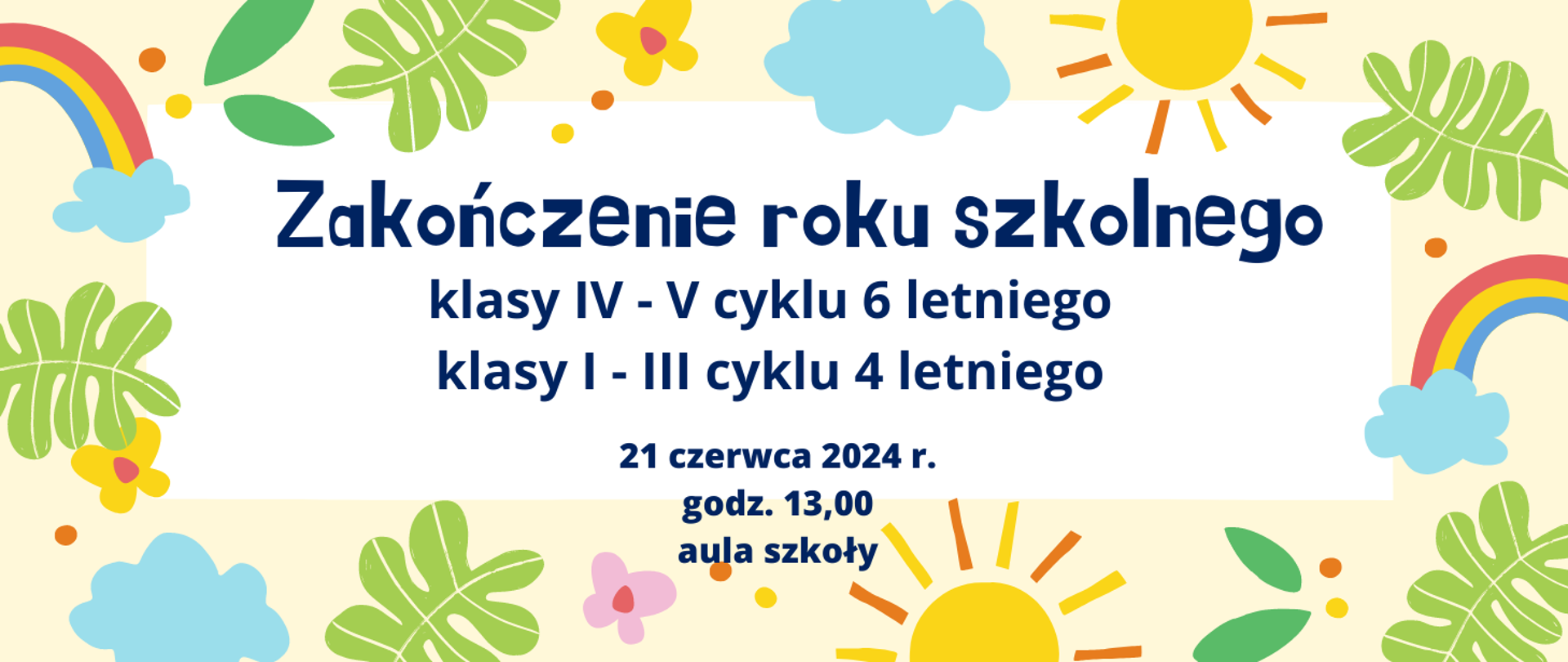zakończenie roku szkolnego klasy IV - V cyklu 6 letniego i klasy I - III cyklu 4 letniego 21 czerwca 2024 godz. 13,00 aula szkoły