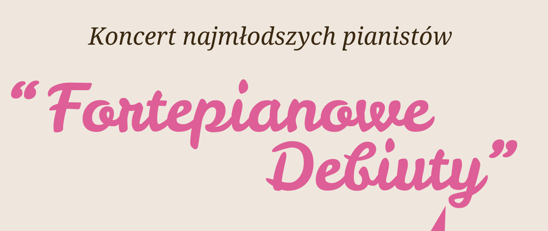 Plakat jest orientacji pionowej, na jednolitym, jasnobeżowym (kremowym) tle. Tekst i grafiki są rozmieszczone centralnie, z wyraźnym podziałem na część informacyjną u góry i na dole oraz dużą ilustrację w środku. Nagłówek instytucjonalny: Na samej górze widnieje czarny napis: „Państwowa Szkoła Muzyczna I i II st. im. Fryderyka Chopina w Nowym Targu. Sekcja Instrumentów Klawiszowych” .Poniżej, mniejszą czarną czcionką: „Koncert najmłodszych pianistów”. Duży, ozdobny napis w kolorze intensywnego różu: „Fortepianowe Debiuty”. Tekst jest ujęty w cudzysłów i zapisany czcionką przypominającą pismo odręczne. Informacje praktyczne (na dole): Miejsce: „SALA KAMERALNA” (czarnym drukiem). Data i godzina: „23 MARCA (PONIEDZIAŁEK) 2026 R. GODZ. 17.00” (wyróżnione kolorem różowym).Zaproszenie: „SERDECZNIE ZAPRASZAMY !!!” (czarnym drukiem). Logo: W lewym górnym rogu znajduje się logotyp szkoły – stylizowana złota litera „Ch” połączona z czarnymi pionowymi kreskami przypominającymi klawisze fortepianu. Centralna ilustracja: Na środku znajduje się grafika przedstawiająca czarny fortepian skrzydłowy, ustawiony pod skosem. Gwiazdy: Za fortepianem, po lewej i prawej stronie, wystają dwie duże, pięcioramienne różowe gwiazdy, które nadają plakatowi uroczysty, „gwiazdorski” charakter. Nutki: W prawym dolnym rogu, obok fortepianu, narysowany jest duży czarny klucz wiolinowy oraz kilka nutek. Brzuszki nutek są wypełnione żywymi kolorami: błękitnym, pomarańczowym i jaskrawozielonym, co dodaje całości dziecięcej energii. Plakat jest przejrzysty i estetyczny. Połączenie klasycznej czerni z radosnym różem i kolorowymi akcentami sugeruje, że jest to wydarzenie profesjonalne, ale skierowane do dzieci i ich rodzin, celebrujące ich pierwsze kroki na scenie.