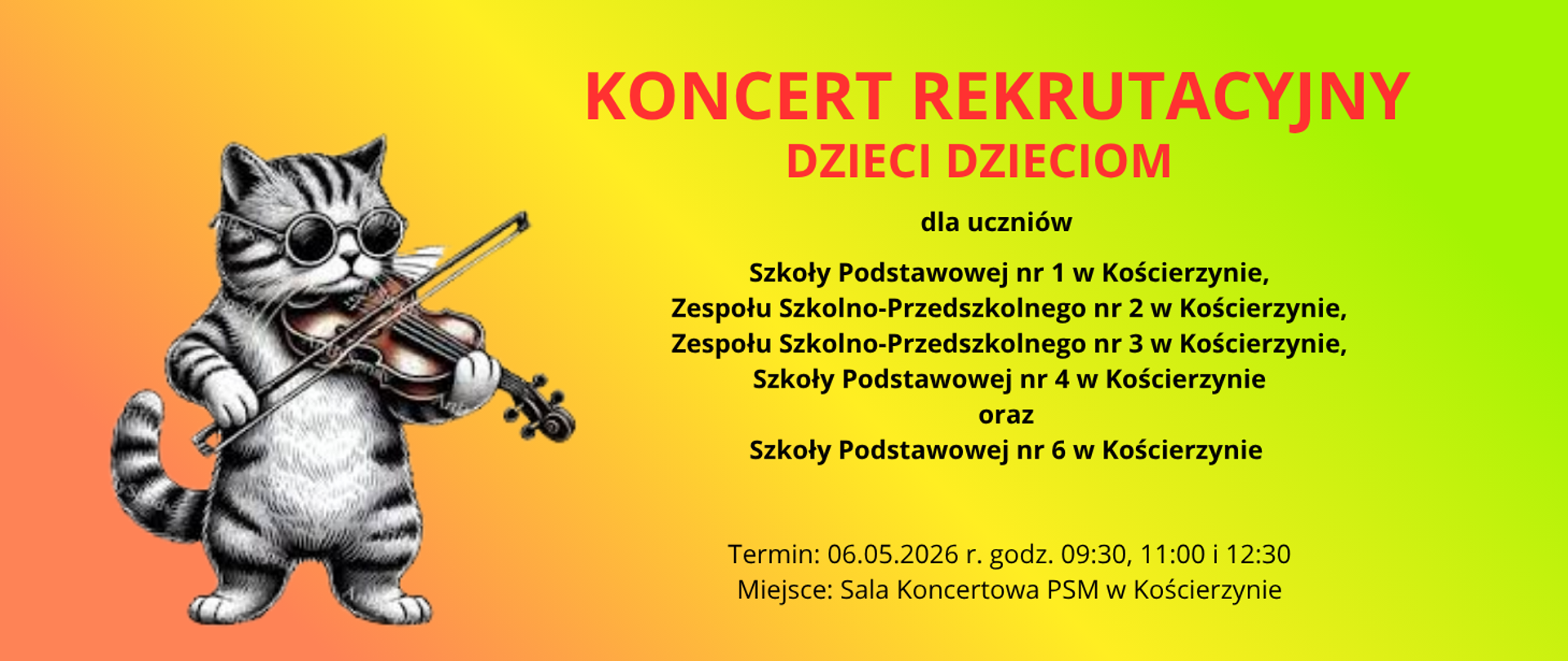 Tło obrazka w kolorze pomarańczowo- żółtym. Po lewej stronie czarno- szary kot w okularach grający na skrzypcach. Po prawej stronie czerwony napis "koncert rekrutacyjny dzieci dzieciom". Poniżej czarną czcionką informacja o odbiorcach, terminie i miejscu koncertu.