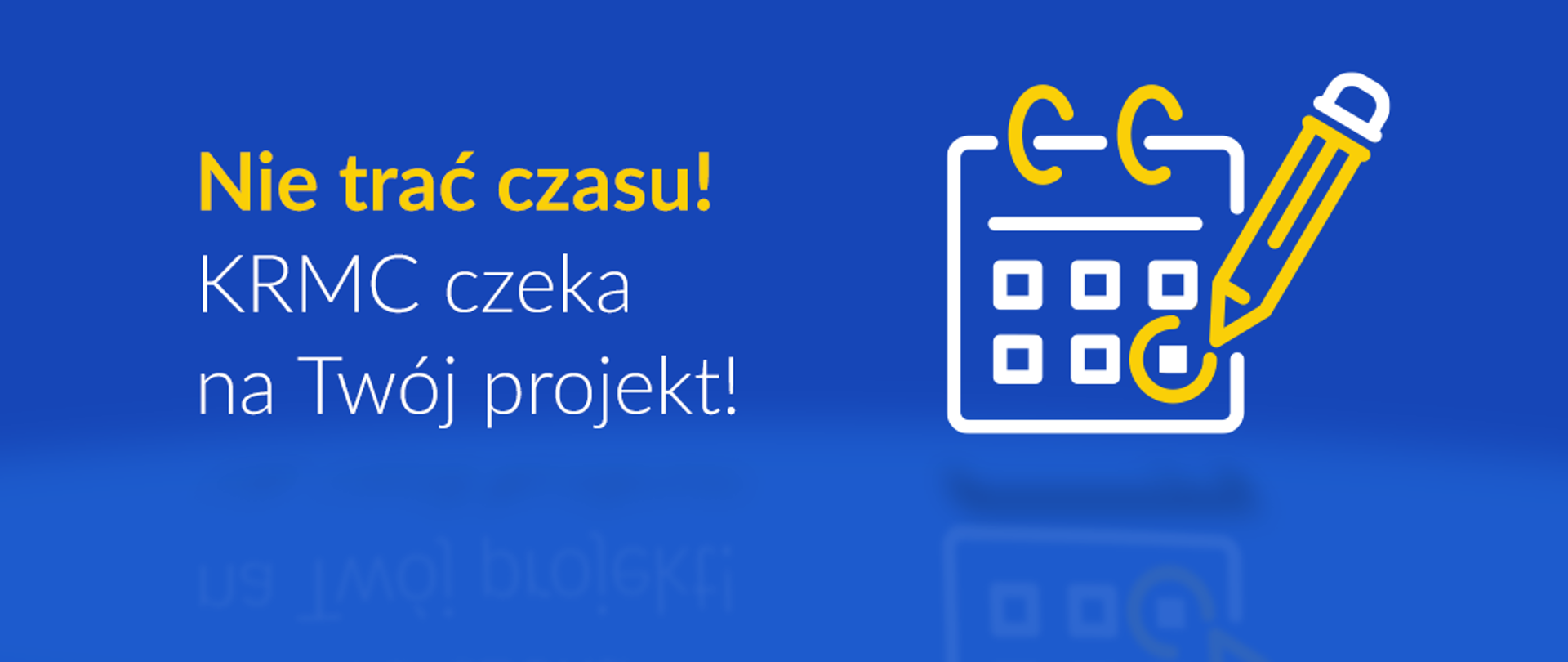Grafika przedstawia kartkę kalendarza z zaznaczonym jednym dniem. Napis na banerze: Nie trać czasu! KRMC czeka na Twój projekt!