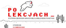 Pikselowy plakat wystawy „PO LEKCJACH _”, stylizowany na grę z dinozaurem (pixel art).
Temat: Wystawa zbiorowa nauczycieli lubelskiego Plastyka.
Termin: Otwarcie 12 marca 2026
Estetyka: Minimalizm, kolorystyka biało-szaro-czerwona, cyfrowa czcionka.