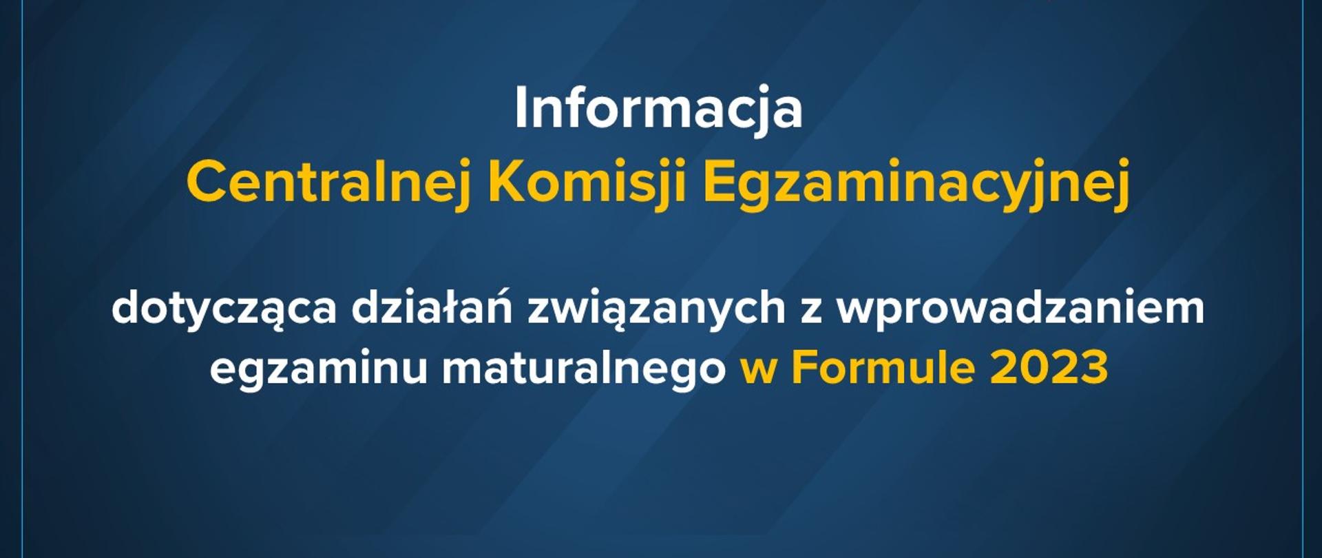 Informacja dyrektora Centralnej Komisji Egzaminacyjnej dotycząca działań związanych z wprowadzaniem egzaminu maturalnego w Formule 2023.
