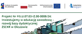 Plakat promujący projekt Inwestujemy w edukację zawodową - rozwój bazy dydaktycznej ZSCKR w Okszowie