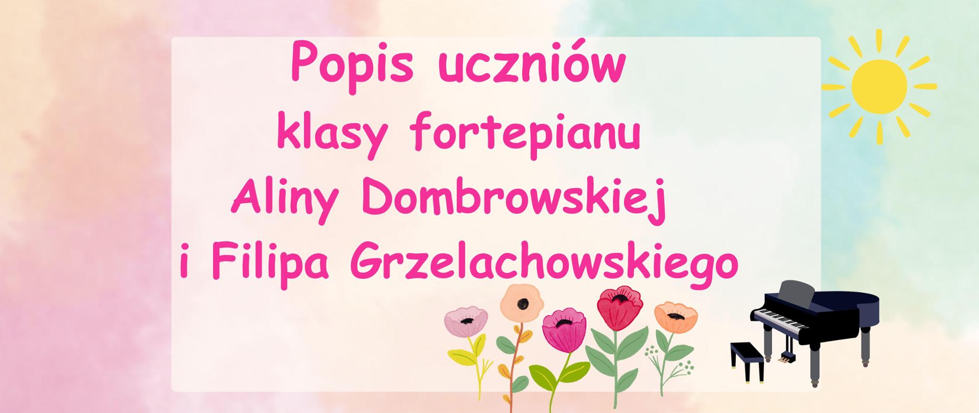 Tło w pastelowych kolorach z białym prostokątem w centralnej części. Na górze grafika słońca, a nad dole grafika kolorowych polnych kwiatów oraz grafika fortepianu. Treść banera: Popis uczniów klasy fortepianu Aliny Dombrowskiej i Filipa Grzelachowskiego.