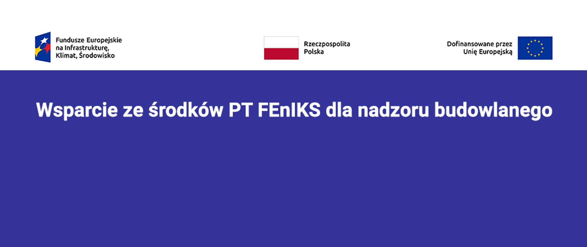 Wsparcie ze środków Programu Fundusze Europejskie na Infrastrukturę, Klimat, Środowisko (FEnIKS) dla nadzoru budowlanego. Logotypy: Fundusze Europejskie, Rzeczpospolita Polska, Unia Europejska.