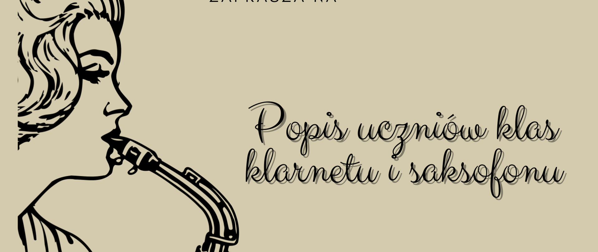 Plakat popisu uczniów klas klarnetu i saksofonu Pana Mateusza Maszyńskiego. Na beżowym tle po lewej stronie znajduje się graficzne przedstawienie kobiety stojącej bokiem i grającej na saksofonie. Po prawej stronie zawarte są informacje o terminie i miejscu popisu. 