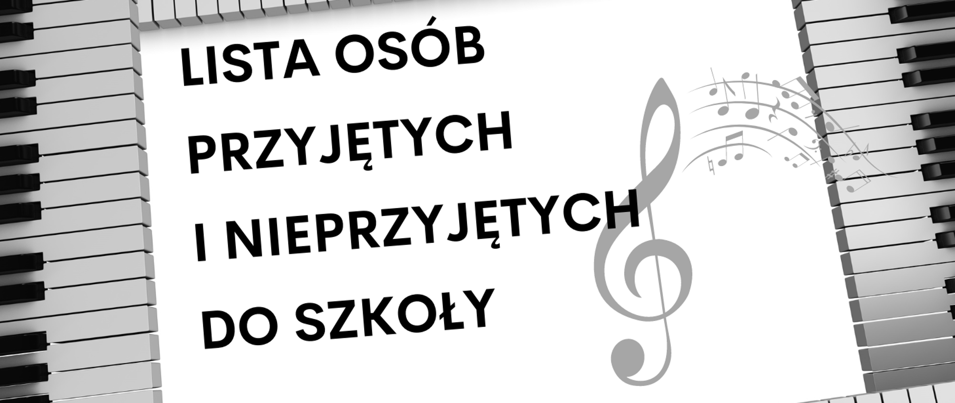 Białe tło, w lewym i prawym rogu klawiatura fortepianowa, po prawej stronie klucz wiolinowy z nutkami, po środku napis LISTA OSOB PRZYJETYCH I NIEPRZYJETYCH DO SZKOŁY.