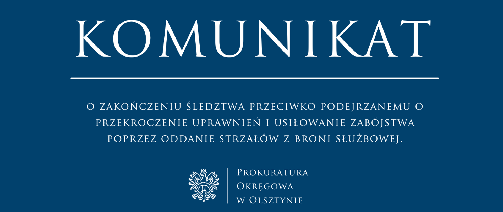 Komunikat o zakończeniu śledztwa przeciwko podejrzanemu o przekroczenie uprawnień i usiłowanie zabójstwa poprzez oddanie strzałów z broni służbowej.