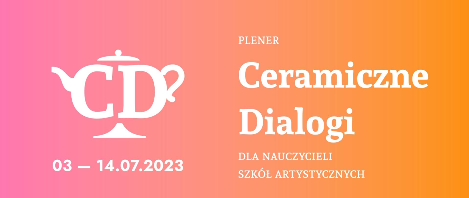 Na różowo-pomarańczowym tle białe napisy. Z lewej litery CD z dorysowanymi elementami imbryka, poniżej napis 03 – 14. 07. 2023. Z prawej napis Plener Ceramiczne Dialogi dla nauczycieli szkół artystycznych na pomarańczowo-różowym tle