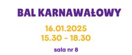 Na białym tle tekst: Bal Karnawałowy, data: 16.01.2026 r., godz. 15.30 - 18.30, sala nr 8. 