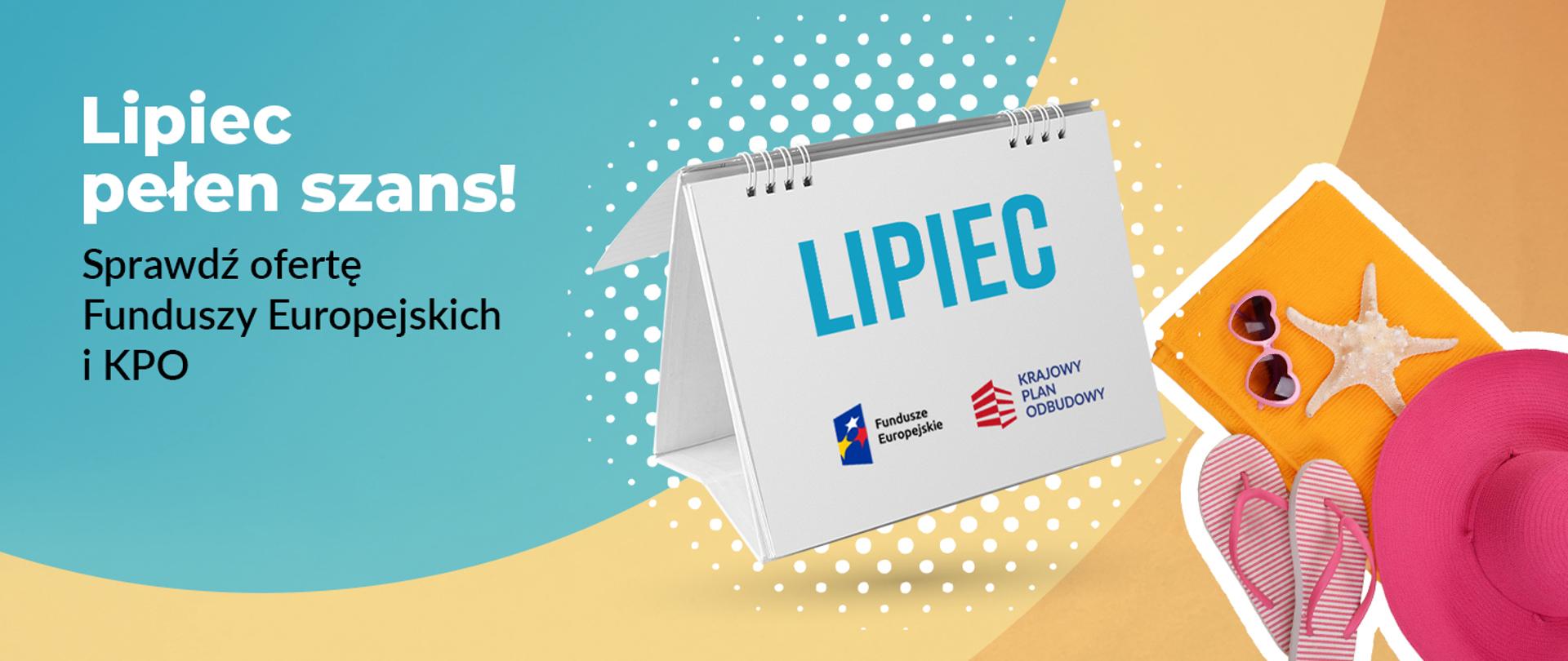 Grafika z hasłem „Lipiec pełen szans! Sprawdź ofertę Funduszy Europejskich i KPO”. Obok kalendarz z napisem „LIPIEC” i logotypami Funduszy Europejskich oraz KPO na tle letnich akcesoriów.