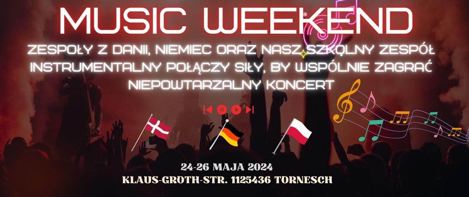 W tle zdjęcie z koncertu z uniesionymi rękoma widzów, po prawej stronie grafika nut na pięciolinii, na środku flagi Danii, Niemiec i Polski, napis; Music weekend, ZESPOŁY Z DANII, NIEMIEC ORAZ NASZ SZKOLNY ZESPÓŁ INSTRUMENTALNY POŁĄCZY SIŁY, BY WSPÓLNIE ZAGRAĆ NIEPOWTARZALNY KONCERT, 24-26 maja 2024 , Klaus-Groth-Str. 1125436 Tornesch.