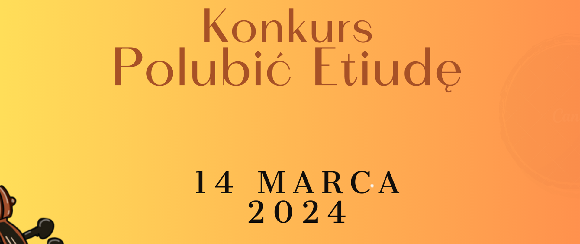 
Plakat szkolnego Konkursu instrumentów strunowych "Polubić etiudę" dla uczniów PSM I stopnia i OSM I stopnia w Stargardzie w dniu 14 marca 2024. Plakat ma żółto-pomarańczowe tło, w jego centralnej części znajduje się napis informacyjny w kolorze czerwonym i czarnym, a w jego dolnej części znajdują się instrumenty smyczkowe - skrzypce i wiolonczela.
