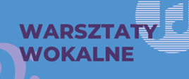 Banner utrzymany jest w chłodnej, niebiesko-fioletowej kolorystyce, z dekoracyjnymi motywami muzycznymi. W środkowej części, na niebieskim tle, widnieje duży napis „WARSZTATY WOKALNE” w ciemnofioletowym kolorze. Obok znajdują się graficzne elementy: stylizowane nuty oraz okrągły motyw z liniami i symbolem nuty w środku.