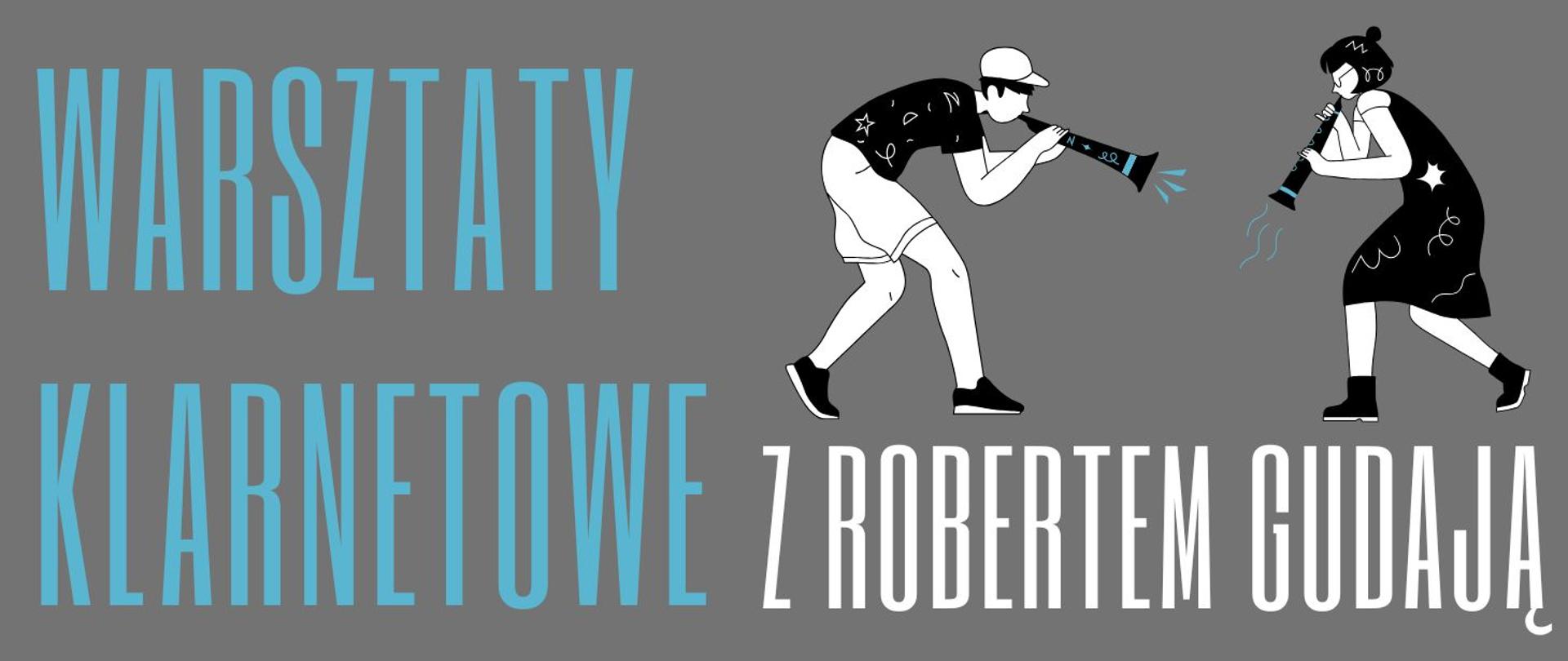 Plakat w odcieniach szarości i błękitu informujący o warsztatach klarnetowych z Robertem Gudają. Z prawej strony znajdują się dwie stylizowane postacie grające na klarnecie w dynamicznych pozach. Z lewej strony niebieski napis: "warsztaty klarnetowe", obok biały napis: "z Robertem Gujdą"