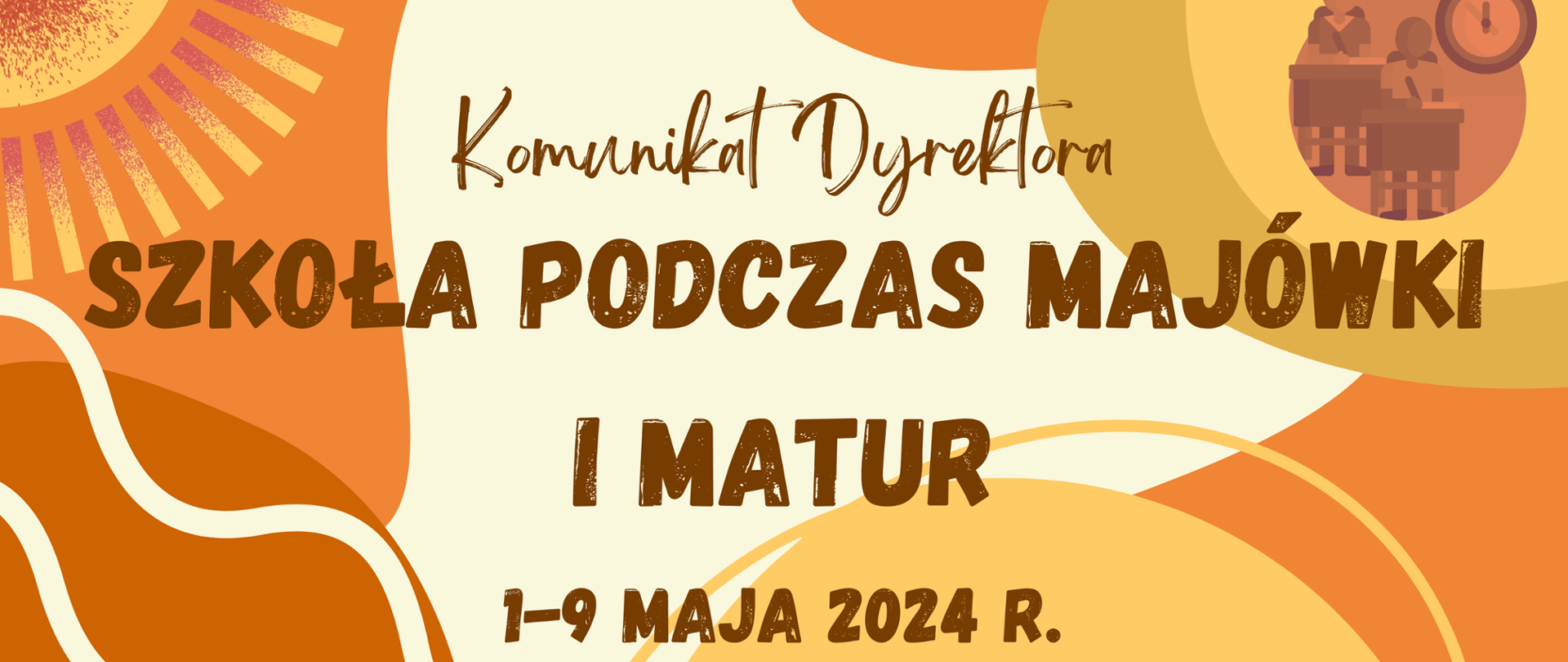 Baner z komunikatem dyrektora w sprawie pracy szkoły podczas majówki i matur w dniach 1-9 maja 2024 r. w kolorach żółtych i pomarańczowych, grafika ze słońcem, obrazek 2 postaci za stolikami, inne abstrakcyjne elementy graficzne (fale, koła). 