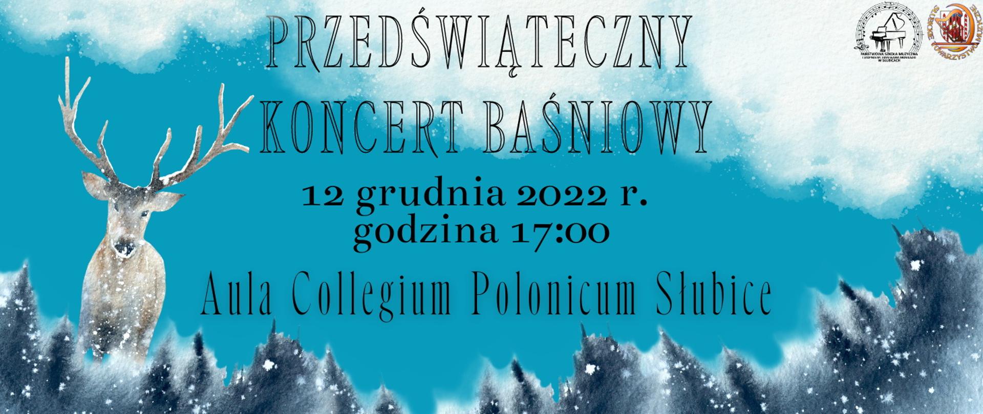 Grafika, niebieskie tło, na nim w górnej części jasne chmury, w dolnej ciemnoszare korony drzew, z lewej strony jasny wizerunek jelenia, w prawym górnym roku, logotypy szkoły i Towarzystwa Muzycznego, na środku napis o treści - przedświąteczny koncert baśniowy, 12 grudnia 2022r godzina 17.00, aula Collegium Polonicum Słubice.