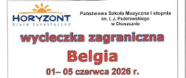 Plakat informacyjny o wycieczce zagranicznej do Belgii organizowanej przez Państwową Szkołę Muzyczną I stopnia im. I. J. Paderewskiego w Choszcznie we współpracy z biurem turystycznym Horyzont. Wycieczka odbędzie się w dniach od 1 do 5 czerwca 2026 roku.