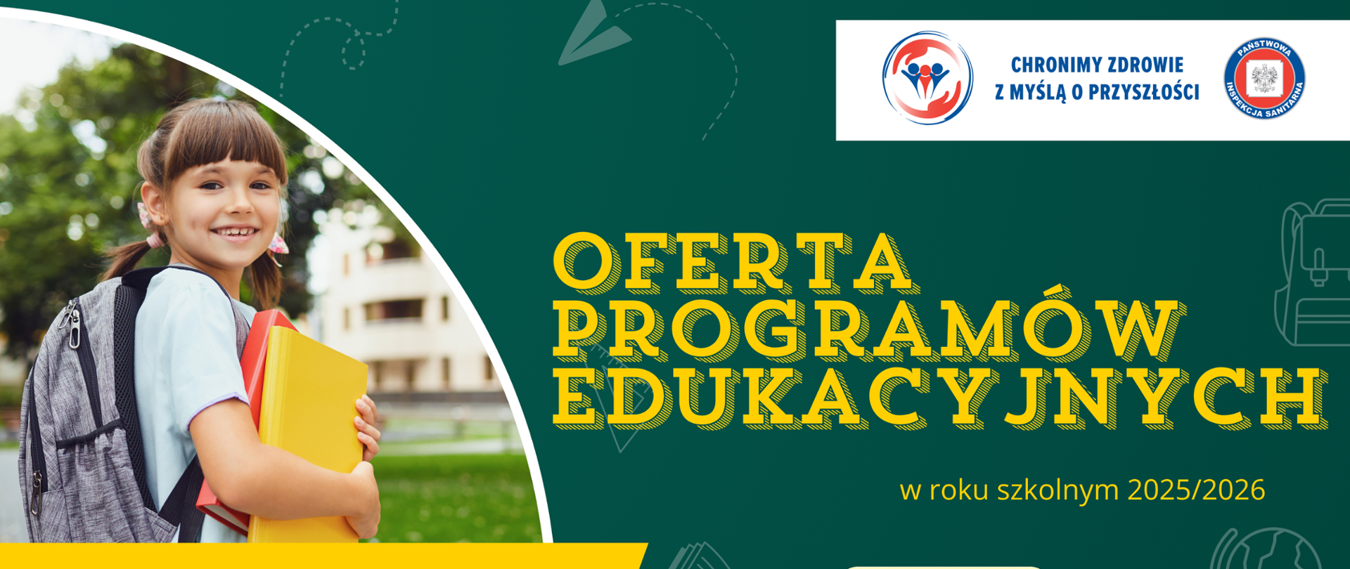 Po lewej stronie na zdjęciu znajduje się uśmiechnięta dziewczynka, z plecakiem na plecach i segregatorami w ręce. Po prawej stronie znajduje się informacja: oferta programów edukacyjnych w roku szkolnym 2025/2026. W prawym górnym rogu znajduje się logo Państwowej Inspekcji Sanitarnej i napis: Chronimy zdrowie z myślą o przyszłości.