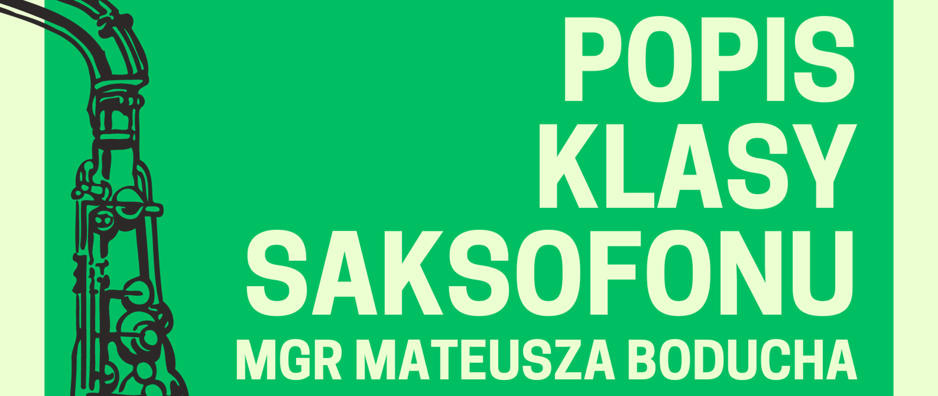 Grafika w różnych odcieniach zieleni (podzielona na trzy prostokąty) z ikonografią naszkicowanego saksofonu po lewej stronie. W tle znajduje się napis: "Popis klasy saksofonu mgr Mateusza Boducha. 27.05.2024 r., godz. 17.30, aula szkoły. Akompaniament - mgr Halyna Hachak".
