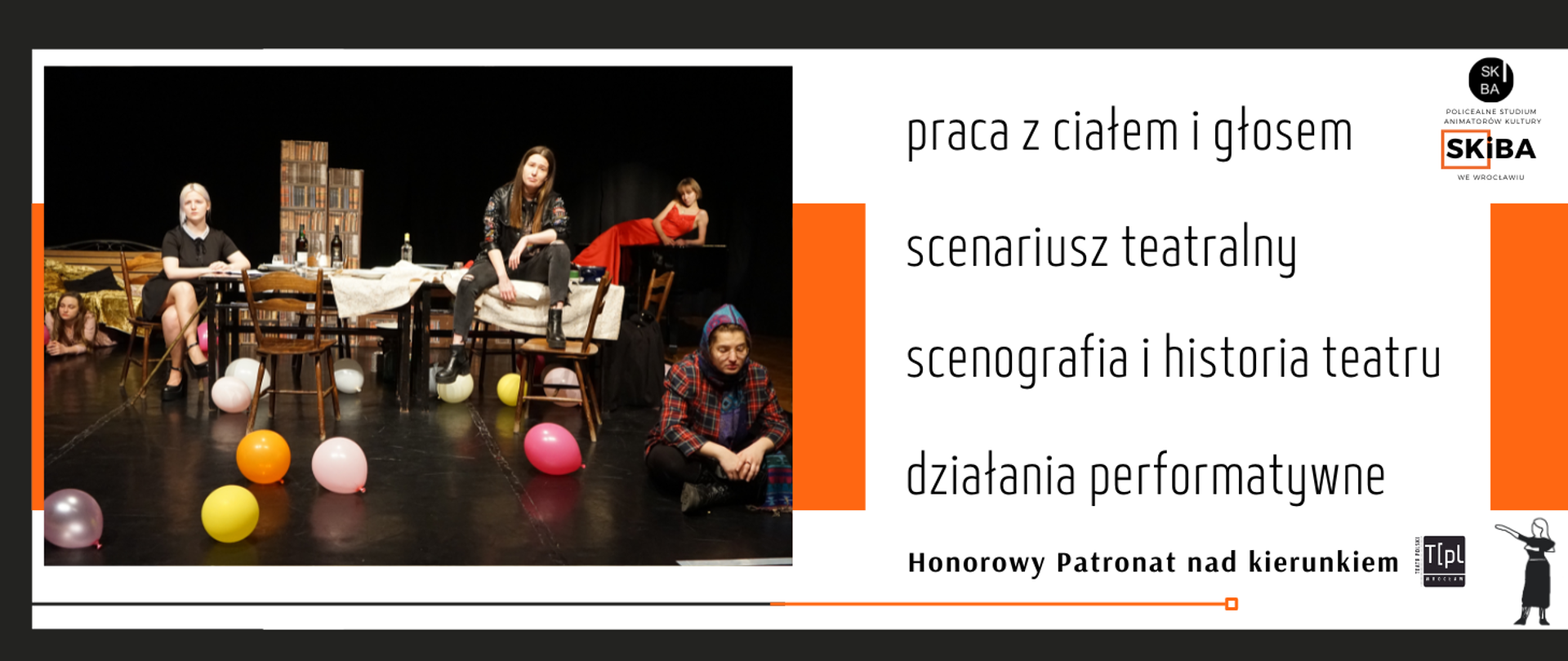 grafika, na niej po lewej stronie zdjęcie ze spektaklu, na nim pięć młodych dziewcząt siedzących w różnych pozach, po prawej stronie pionowo napisy: praca z ciałem i głosem, scenariusz teatralny, scenografia i historia teatru, działania performatywne, honorowy patronat nad kierunkiem teatr polski we Wrocławiu