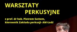 plakat w kolorze czarnym. w tle postać mężczyzny który dyryguje pośród instrumentami perkusyjnymi. od góry żółty napis warsztaty perkusyjne z profesorem, doktorem habilitowanym Piotrem Suttem. Na dole napis z datą i godziną warsztatów.