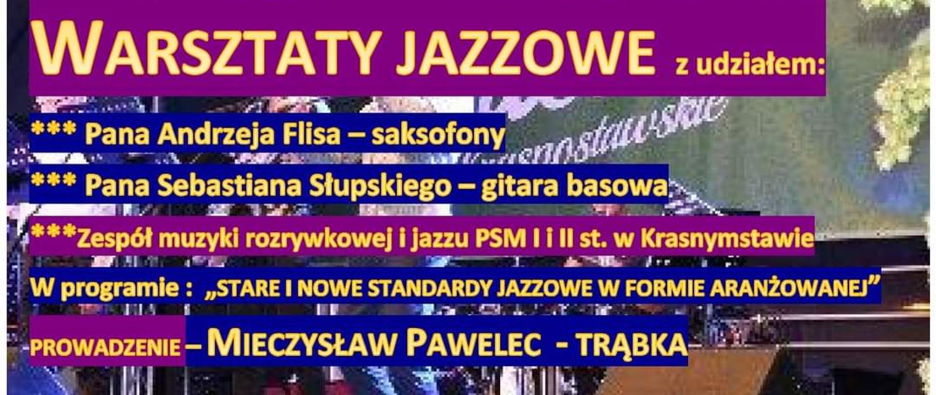 Plakat przedstawia zapowiedź warsztatów jezzowych, na kolorowym tle znajduje sie zapowiedz warsztatów jezzowych na które serdecznie zaprasza, z udziałem Pana Andrzeja Flisa - saksofony, Pana Sebastiana Słupskiego - gitara basowa ,Zespół muzyki rozrywkowej i jezzu PSM I i II st. w Krasnymstawie w Programie stare i nowe standardy jazzowe w Formie aranżowanej, prowadzenie _ Mieczysław Pawelec trąbka , na różowym pasku znajduje się napis 26 marca 2024 godz. 16:00 Aula PSM Krasnystaw , wstęp wolny