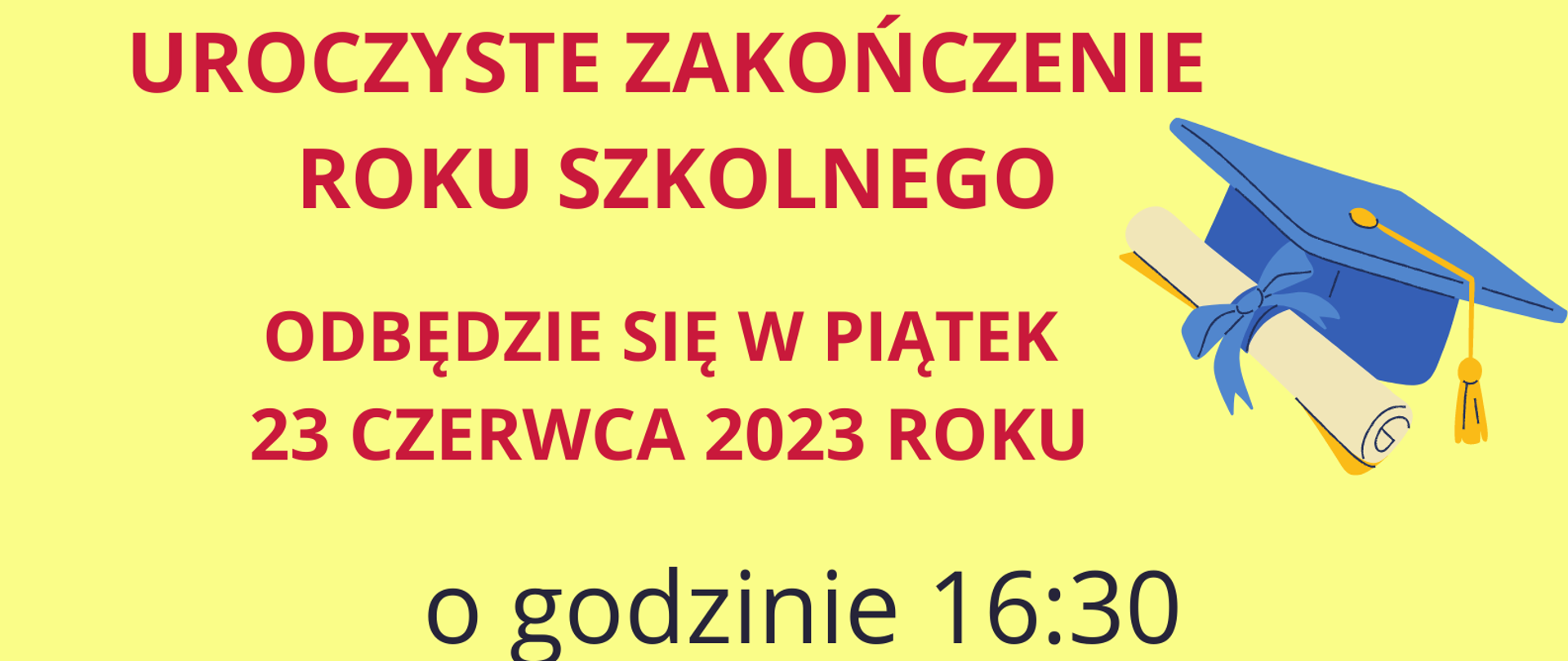Na żółtym tle napis - uroczyste zakończenie roku szkolnego odbędzie się 23 czerwca o godzinie 16:30 w sali WDK. Absolwenci przychodzą na godzinę 16:10 do zajęcia. Wśród tekstu kolorowe nuty i czapka absolwenta