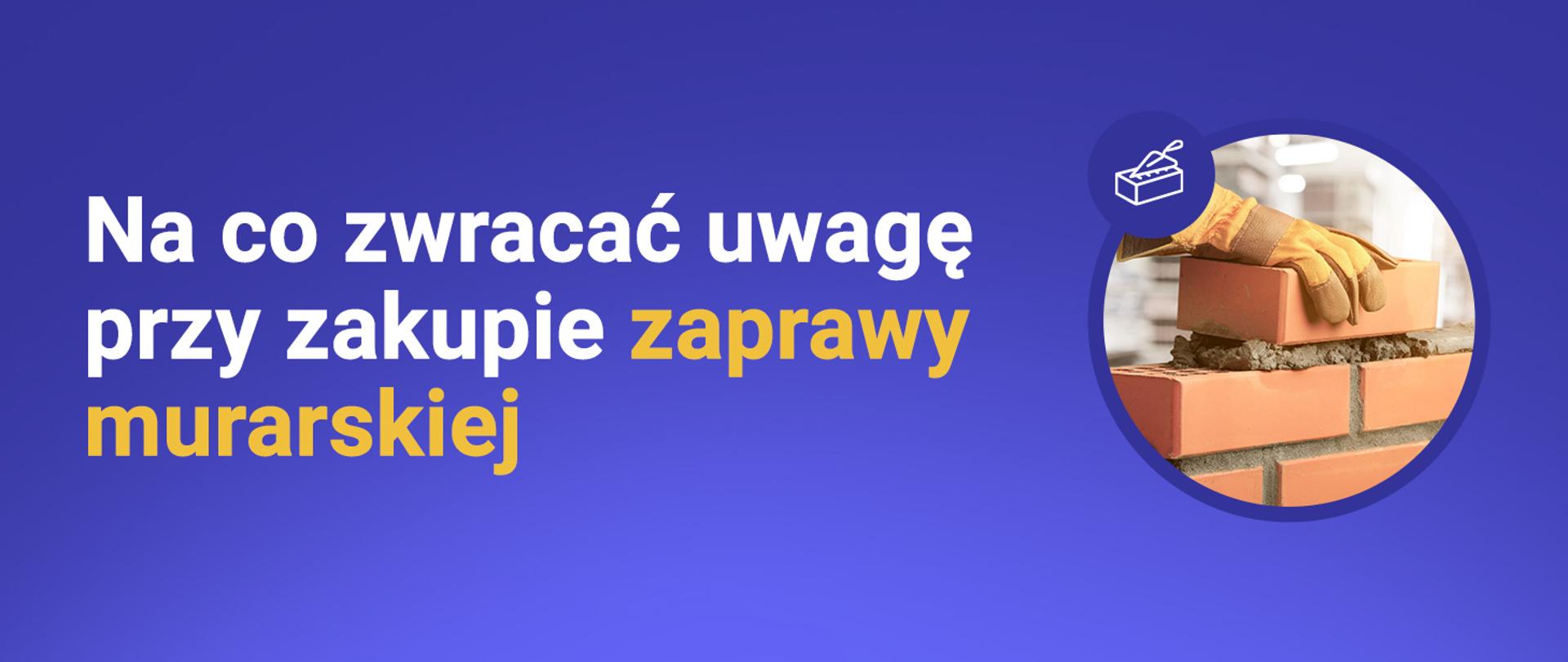 Baner akcji edukacyjnej „Kupuj bezpieczne wyroby budowlane” z hasłem „Na co zwracać uwagę przy zakupie zapraw murarskich”, z grafiką cegły i zaprawy 