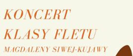 Plakat z wydarzeniem - Koncert klasy fletu Magdaleny Siwej-Kujawy, który odbędzie się 10 czerwca 2025r. o godz. 18:00 w auli ZPSM w Dębicy, przy fortepianie Julia Klimek; tło plakatu kremowe, w dolnej części plakatu umieszczono brązowy klucz wiolinowy otoczony nutami, napisy w kolorze pomarańczowym