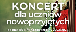 Na zielono-niebieskim tle napis "Koncert dla uczniów nowoprzyjętych do klas I/6 i I/4 na rok szkolny 2023/2024".