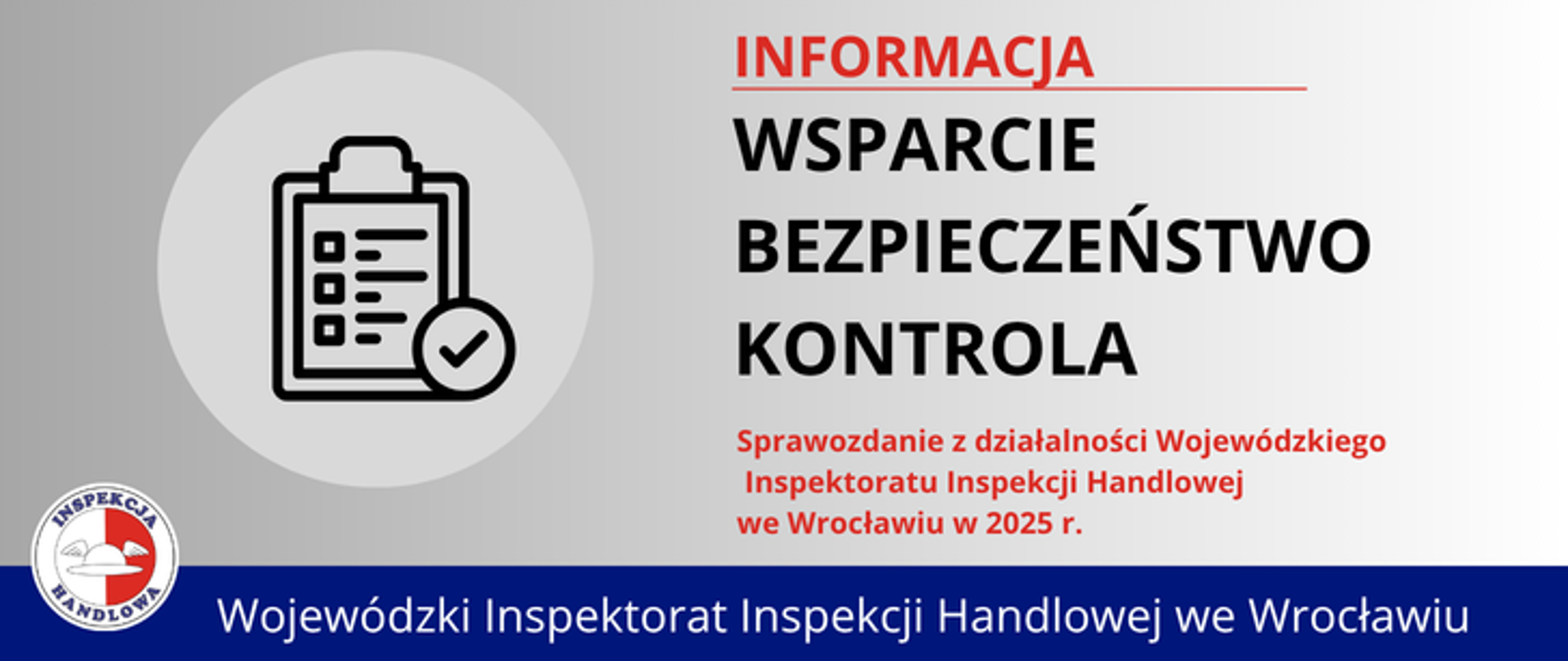 Grafika informująca o Sprawozdaniu Inspekcji Handlowej. Po lewej stronie ikona sprawozdania z odhaczonym checkboxem. Po prawej tekst: „Informacja. Wsparcie Bezpieczeństwo Kontrola. Sprawozdanie z działalności Wojewódzkiego Inspektoratu Inspekcji Handlowej we Wrocławiu w 2025 r.”. Na dole granatowy pasek z napisem „Wojewódzki Inspektorat Inspekcji Handlowej we Wrocławiu” oraz logo Inspekcji Handlowej.