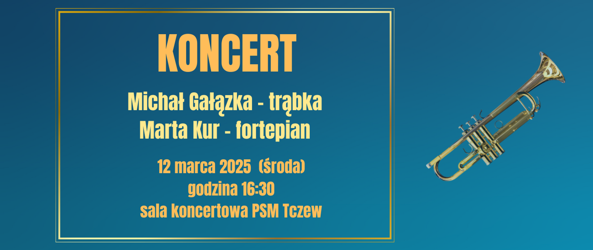 Na niebieskim tle z lewej strony złota ramka, w której jest treść ogłoszenia: KONCERT Michał Gałązka - trąbka, Marta Kur - fortepian.12 marca 2025 (środa), godzina 16:30 sala koncertowa PSM Tczew. Z prawej strony grafika trąbki.