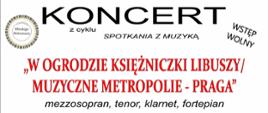 Grafika na białym tle. Na środku tekst: zapraszają na koncert z cyklu spotkania z muzyką o tematyce "W ogrodzie księżniczki Libuszy, muzyczne metropolie - Praga". mezzosopran, tenor, klarnet, fortepian. 