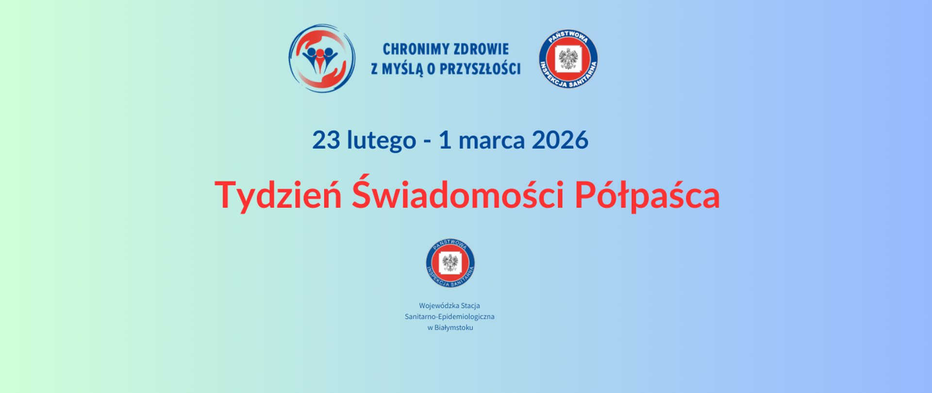 Na górze znajduje się logo przedstawiające trzy stylizowane sylwetki osób w okręgu oraz napis: „CHRONIMY ZDROWIE Z MYŚLĄ O PRZYSZŁOŚCI”.
Po prawej stronie logo widoczne jest okrągłe godło oraz napis wokół: „PAŃSTWOWA INSPEKCJA SANITARNA”. Poniżej, umieszczony jest tekst:
„23 lutego – 1 marca 2026”. Centralna część grafiki zawiera duży napis:
„Tydzień Świadomości Półpaśca”.
Po środku znajduje się kolejne logo z godłem oraz napisem pod spodem:
„Wojewódzka Stacja Sanitarno-Epidemiologiczna w Białymstoku”.
