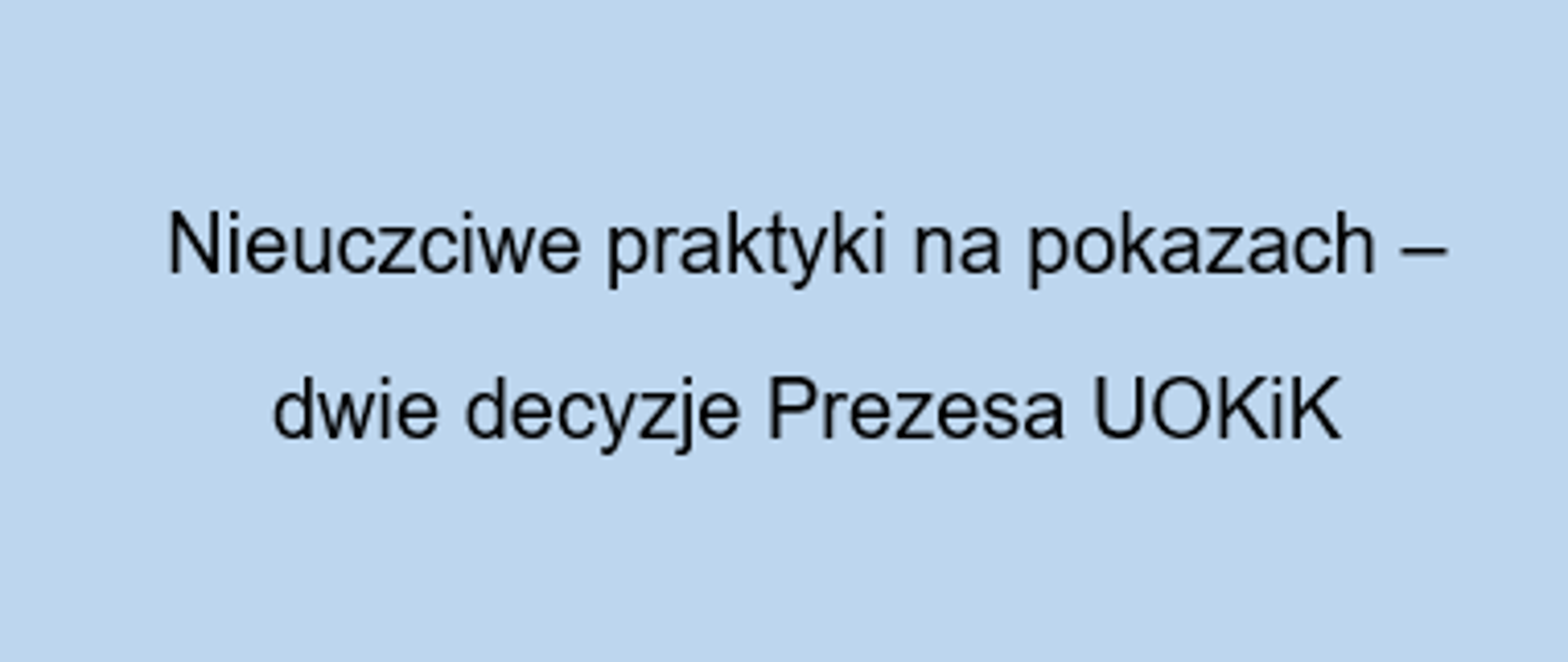 Napis "Nieuczciwe praktyki na pokazach - dwie decyzje Prezesa UOKiK" na błękitnym tle. 