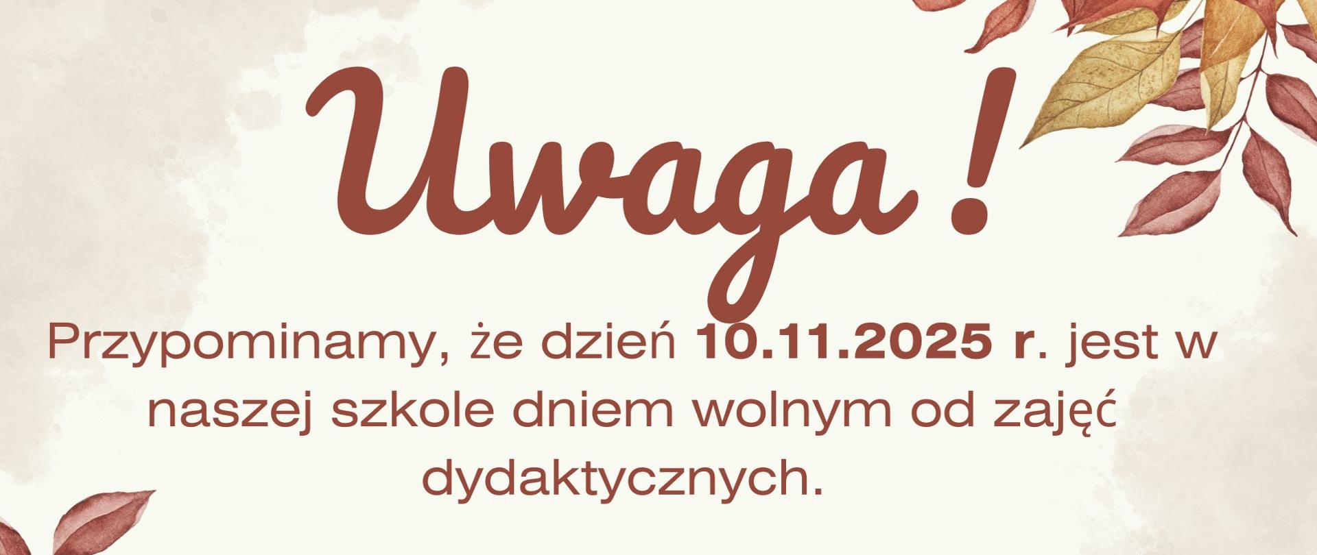 Grafika informacyjna z napisem: Uwaga! Przypominamy, że dzień 10.11.2025 r. jest w naszej szkole dniem wolnym od zajęć dydaktycznych. Tło w odcieniach beżu z jesiennymi liśćmi.