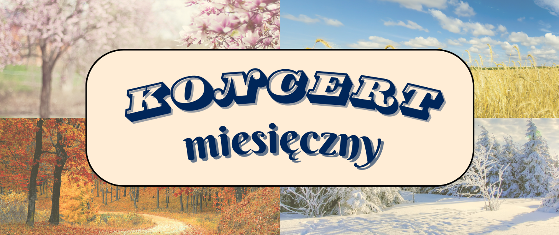Baner koncertu miesięcznego. W tle cztery fotografie przedstawiające pejzaż wiosenny, letni, jesienny i zimowy. Na środku napis: Koncert miesięczny.
