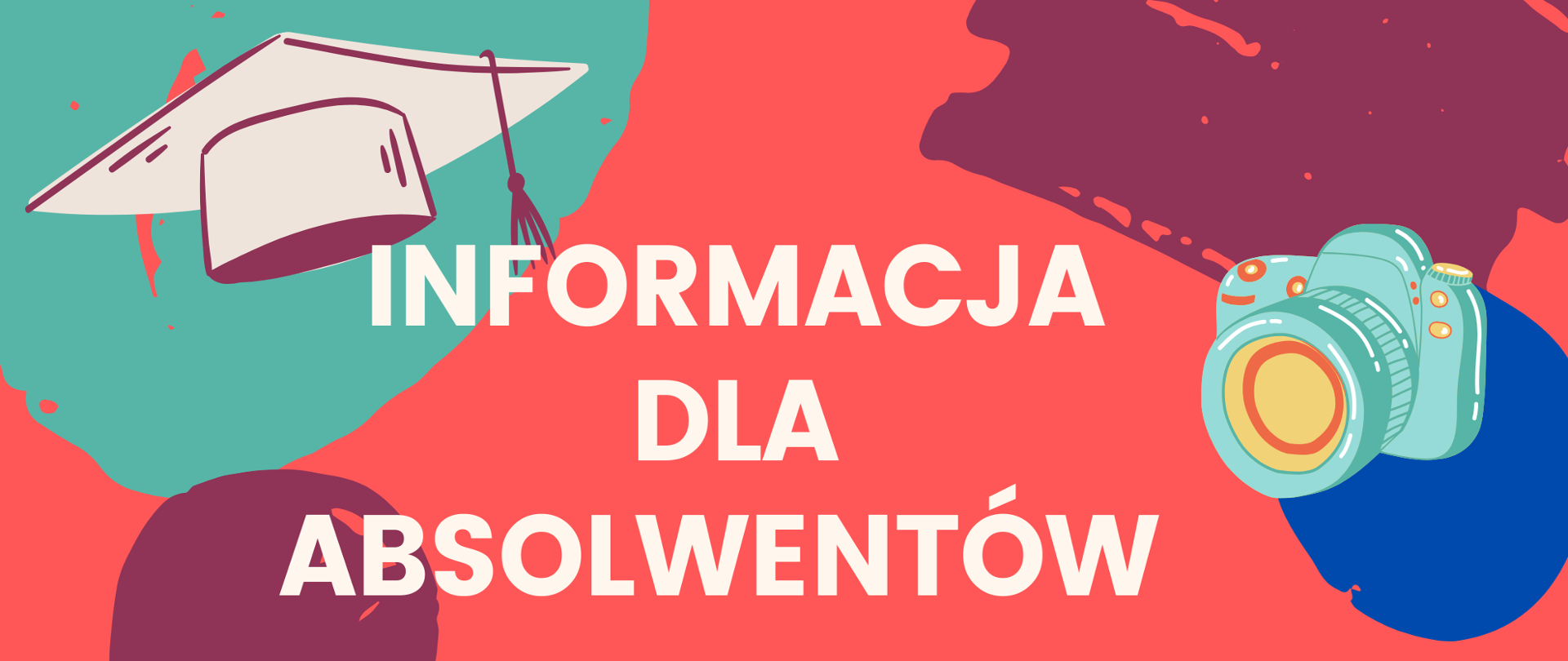 Plakat na różowym tle z białym napisem Informacja dla Absolwentów, wokół napisu znajdują się niebieskie, fioletowe i błękitne kleksy. Z lewej strony wklejona została grafika przedstawiająca biret, a z prawej strony grafika przedstawiająca aparat.